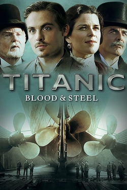 watch Titanic: Blood and Steel online free
