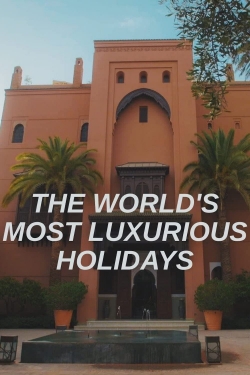 watch The World's Most Luxurious Holidays online free